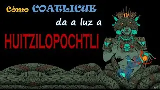 Origen de Huitzilopochtli por Coatlicue (Relato azteca)