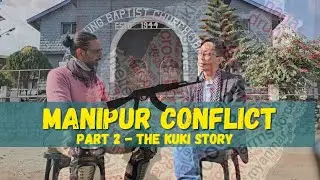 Manipur Conflict Shocking Explanation - The Kuki Side : Part 2