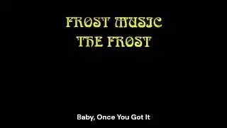 The Frost: Baby, Once You Got It