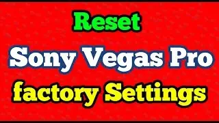 Restore or Reset Sony Vegas Pro default factory settings
