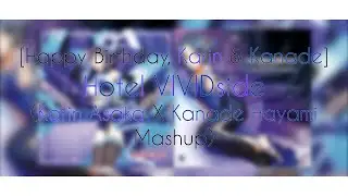 [Happy Birthday, Karin & Kanade] Hotel VIVIDside (Karin Asaka X Kanade Hayami Mashup)
