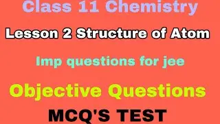 CLASS 11 CHEMISTRY LESSON 2 STRUCTURE OF ATOM OBJECTIVE QUESTIONS MCQ'S TEST