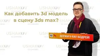 Как добавить 3d модель в 3ds max сцену?