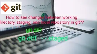 how to see changes between working directory, staging area and local repo in git.