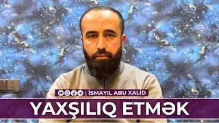 Yaxşılıq etmək | İsmayıl Abu Xalid