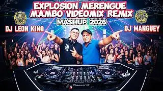 EXPLOSION MERENGUE MAMBO VIDEOMIX REMIXES MASHUP 2026 DJ MANGUEY LA LEYENDA & DJ LEON KING
