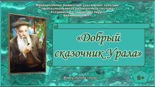 Виртуальный портрет «Добрый сказочник с Урала» 6+