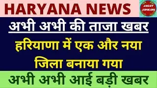 अभी की ताजा खबर, हरियाणा में एक और नया जिला बनाया गया | Haryana New Update 2023 | Haryana CM |
