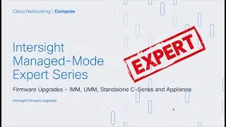 Intersight IMM Expert Series - Firmware Operations for IMM, UMM Standalone C-Series and Appliance