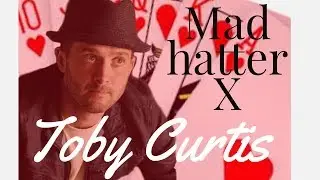 Mad hatter x- Toby Curtis