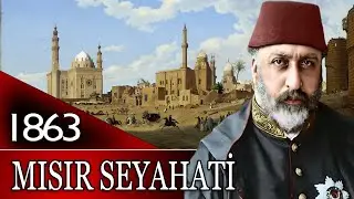 98 - OSMANLI TARİHİ - MISIR SEYAHATİ |ABDÜLAZİZ|