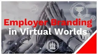 Benefits of Employer Branding in Virtual Worlds