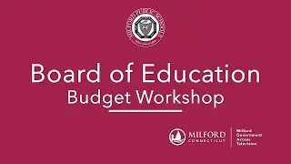 Milford Board of Education: Budget Workshop 01/11/2024