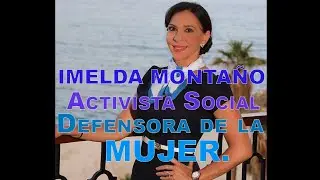 MTRA. y PSIC. IMELDA MONTAÑO, ACTIVISTA SOCIAL, DEFENSORA DE LA MUJER!