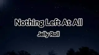 Nothing Left At All - Jelly Roll