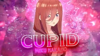 Nakano Miku ❤️ -  Cupid [Edit/AMV]