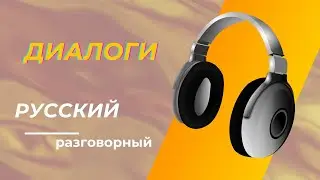 Аудирование. Диалоги. Русский разговорный язык на слух.