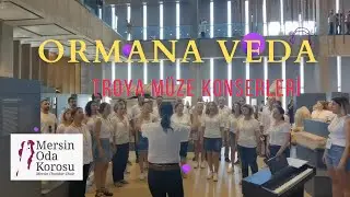 ORMANA VEDA. MERSİN ODA KOROSU. ÇANAKKALE TROYA MÜZE