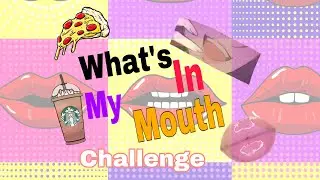 WHAT’S IN MY MOUTH CHALLENGE👄