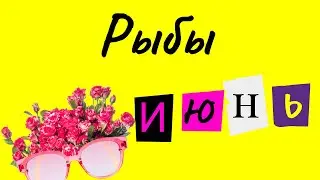 🍓Прогноз для  Рыбы на 🌞ИЮНЬ 2023🥤