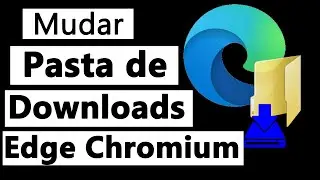 Como alterar pasta de download do Microsoft Edge Chromium