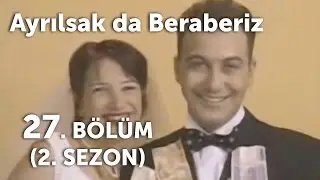 Ayrılsak da Beraberiz 27. Bölüm - 2. Sezon