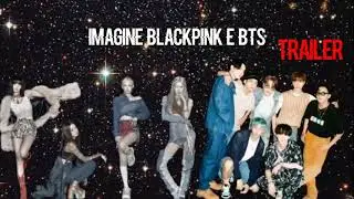 imagine blackpink e BTS (trailer)