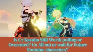 Is C2 Kazuha still Worth to pull or Overrated? Go All out or wait for Future fontaine character?