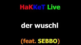 HaKKeT Live - der wuschl (feat. SEBBO)