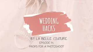 Wedding Hacks 14: Props For A Photoshoot