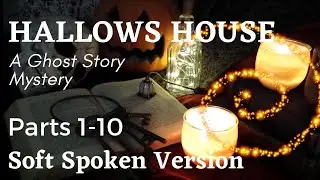 ASMR | A Ghost Story Mystery ~ Hallows House - First Ten Parts - Soft Spoken Reading ~ Over 3 Hours!