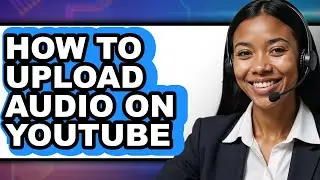 How to Upload Audio on Youtube - Easy Guide