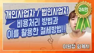 개인사업자 법인사업자 비용처리 방법과 이를 활용한 절세방법!! - 이원정 회계사