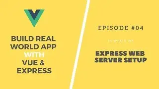 Build Real App with Vue and Express: 04. Express Web Server Setup