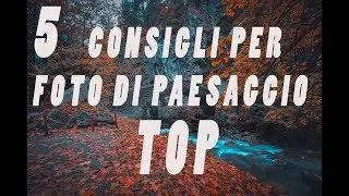 5 CONSIGLI PER FOTO DI PAESAGGIO TOP !!