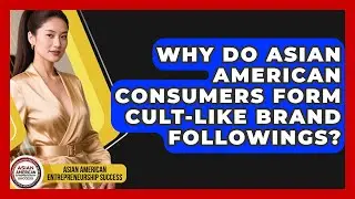 Why Do Asian American Consumers Form Cult-like Brand Followings?