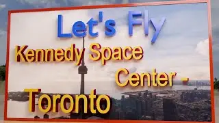 Let's Fly - vom Kennedy Space Center nach Toronto