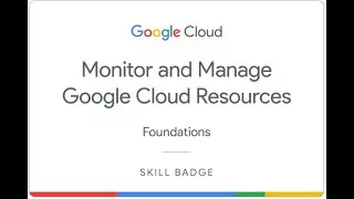 Monitor and Manage Google Cloud Resources: Challenge Lab