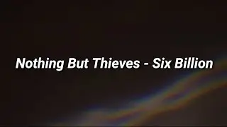 Nothing But Thieves - Six Billion (Lyrics)