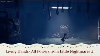 Living Hands- All Powers from Little Nightmares 2