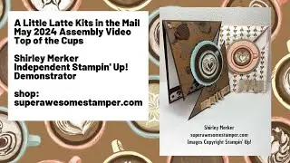 A Little Latte Top of Cup Kits in the Mail Assembly Video May 2024