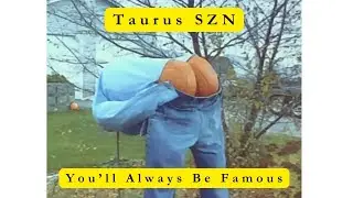 22. Taurus Season, You'll Always Be Famous.