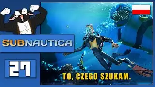 🔵 🇵🇱 [#27] Subnautica - TO, CZEGO SZUKAM.