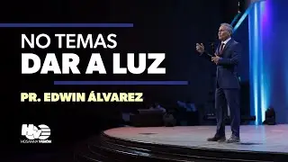 NO TEMAS DAR A LUZ - PR.EDWIN ALVAREZ