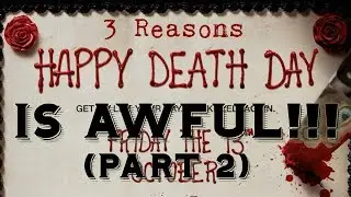 3 Reasons Happy Death Day is TERRIBLE! (Part 2)
