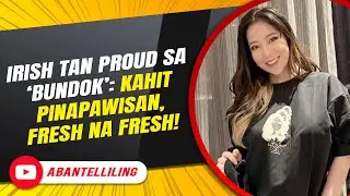 Irish Tan proud sa ‘bundok’: Kahit pinapawisan, fresh na fresh! | ABANTELLILING QUICKIE