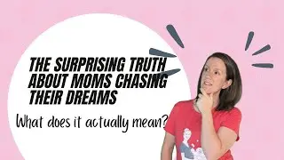 The Surprising Truth About Moms Chasing Their Dreams—What Does it Actually Mean?