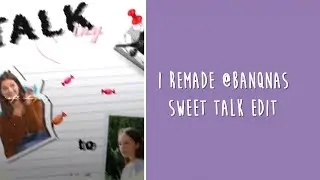I REMADE @BANQNAS SWEET TALK EDIT I SOFTIEHAYLEY EDITING