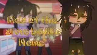 Kids At The Store Be Like ||Meme|| ∆original∆ ❗Read desc❗