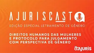 AjurisCast #03 - Direitos humanos das mulheres e protocolo para julgamento com perspectiva de gênero
